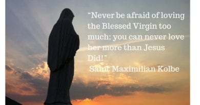 “Never be afraid of loving the Blessed Virgin too much; you can never love her more than Jesus Did!”
