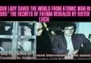 “Our Lady Saved the World from Atomic War in 1985” The Secrets of Fatima revealed by Sister Lucia