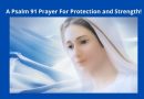 A Psalm 91 Prayer For Protection and Strength!