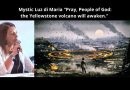Shock announcement from Mystic Luz di Maria “Pray, People of God: the Yellowstone volcano will awaken.”  …The Antichrist is acting in accordance with the powers of the Earth, preparing his worldwide presentation.