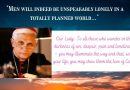 Ratzinger’s prophecy about the future of the church is coming true today: “Men will indeed be unspeakably lonely in a totally planned world…”  The  One Time Our Lady Spoke of “loneliness”