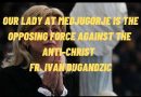 Fr.  Ivan Dugandzic: Medjugorje is the opposing force against the anti-christ. (New Video)