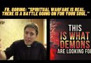 When Demons Lurk –  Fr. Goring: “Spiritual Warfare is real, that has to be clear. There is a battle going on for your soul.”  Talks About Demon over bed.