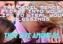 The devil sends people into your life to steal your blessings -THEY live among US.