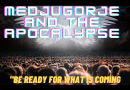 Medjugorje and the Apocalypse “A time of trial has been announced.”…Be ready for what is coming