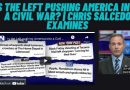 Is the Left pushing America into a Civil War? | Chris Salcedo examines