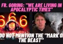 Fr. Goring: “We are living in Apocalyptic Times. ..Do not mention the “Mark of the Beast”