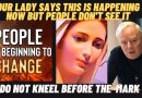 Our Lady Says This is HAPPENING Now But People Don’t See It | Do Not Kneel Before the Mark