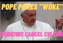Pope Pokes “Woke”  – Calls out Cancel Culture  The Great Deception that is Setting in.