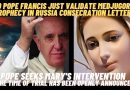 DID POPE FRANCIS JUST VALIDATE MEDJUGORJE PROPHECY IN RUSSIA CONSECRATION LETTER? – “THE TIME OF TRIAL HAS BEEN OPENLY ANNOUNCED.