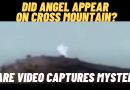 DID ANGEL APPEAR ON CROSS MOUNTAIN? – RARE VIDEO CAPTURES MYSTERY