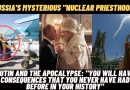 PUTIN AND THE APOCALYPSE: RUSSIA’S MYSTERIOUS “NUCLEAR PRIESTHOOD” BE READY FOR WHAT IS COMING