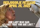 MEDJUGORJE MESSAGE  APRIL 25, 2022 – OUR LADY WAS SAD:  ” I SEE THAT YOU ARE LOST.”