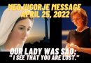 MEDJUGORJE MESSAGE APRIL 25, 2022 – OUR LADY WAS SAD: ” I SEE THAT YOU ARE LOST.” (New Video)