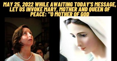 Medjugorje:  25 MAY 2022 While awaiting this evening’s message, let us invoke Mary, Mother and Queen of Peace: “O Mother of God