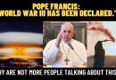 POPE FRANCIS: ‘WORLD WAR III HAS BEEN DECLARED.’ WHY ARE NOT MORE PEOPLE TALKING ABOUT THIS ?