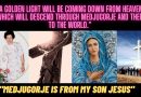 “A GOLDEN LIGHT WILL COME DOWN FROM HEAVEN, WHICH WILL DESCEND ON MEDJUGORJE AND THEN TO THE WORLD.