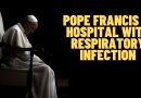 POPE FRANCIS IN HOSPITAL WITH RESPIRATORY INFECTION