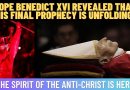 POPE BENEDICT XVI REVEALED THAT HIS FINAL PROPHECY IS UNFOLDING