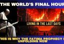 THE WORLD’S FINAL HOUR – THIS IS WHY THE FATIMA PROPHECY IS UNFOLDING NOW