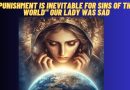 Be Ready for What is Coming – “Punishment is inevitable for sins of the world” Our Lady was Sad