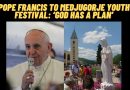 POPE FRANCIS TO MEDJUGORJE YOUTH FESTIVAL: ‘GOD HAS A PLAN’
