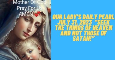 OUR LADY’S DAILY PEARL JULY 31, 2023 “SEEK THE THINGS OF HEAVEN AND NOT THOSE OF SATAN!”