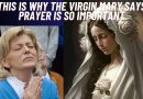 THIS IS WHY THE VIRGIN MARY SAYS PRAYER IS SO IMPORTANT