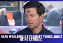 Mark Wahlberg’s 5 FAVORITE THINGS ABOUT BEING CATHOLIC
