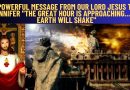Powerful Message From Our Lord Jesus to Jennifer “The Great Hour is Approaching…The Earth Will Shake”