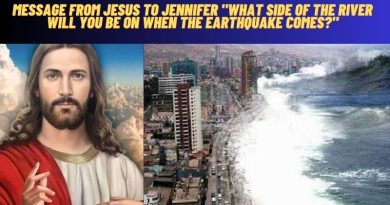MESSAGE FROM JESUS TO JENNIFER “WHAT SIDE OF THE RIVER WILL YOU BE ON WHEN THE EARTHQUAKE COMES?”