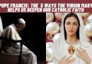 POPE FRANCIS: THE 5 WAYS THE VIRGIN MARY HELPS US DEEPEN OUR CATHOLIC FAITH