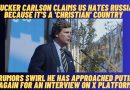 TUCKER CARLSON CLAIMS US HATES RUSSIA BECAUSE IT’S A ‘CHRISTIAN’ COUNTRY – RUMORS SWIRL HE HAS APPROACHED PUTIN AGAIN FOR AN INTERVIEW ON X PLATFORM