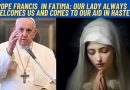 POPE FRANCIS IN FATIMA: OUR LADY ALWAYS WELCOMES US AND COMES TO OUR AID IN HASTE