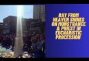 RAY FROM HEAVEN SHINES ON MONSTRANCE & PRIEST IN EUCHARISTIC PROCESSION