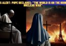 NEWS ALERT: POPE DECLARES: “THE WORLD IS ON THE BRINK OF NUCLEAR WAR”