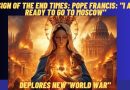 Sign of the End Times: Pope Francis: “I am ready to go to Moscow” Deplores new ‘World War”