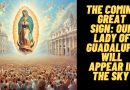OUR LADY TO LUZ – THE COMING GREAT SIGN: Our Lady of Guadalupe will appear in the sky