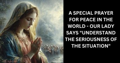 A SPECIAL PRAYER FOR PEACE IN THE WORLD – OUR LADY SAYS “UNDERSTAND THE SERIOUSNESS OF THE SITUATION”