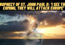 PROPHECY OF ST. JOHN PAUL II: ‘I SEE THEM COMING, THEY WILL ATTACK EUROPE’