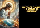 Mary says, “MANKIND IS HEADING TO PERDITION”