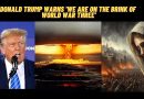 DONALD TRUMP WARNS ‘WE ARE ON THE BRINK OF WORLD WAR THREE’