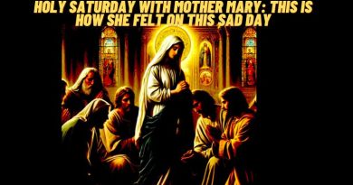 HOLY SATURDAY WITH MOTHER MARY: THIS IS HOW SHE FELT ON THIS SAD DAY