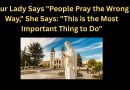 Our Lady Says “People Pray the Wrong Way,” She Says: “This is the Most Important Thing to Do”
