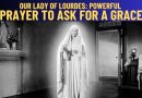 OUR LADY OF LOURDES: POWERFUL PRAYER TO ASK FOR A GRACE
